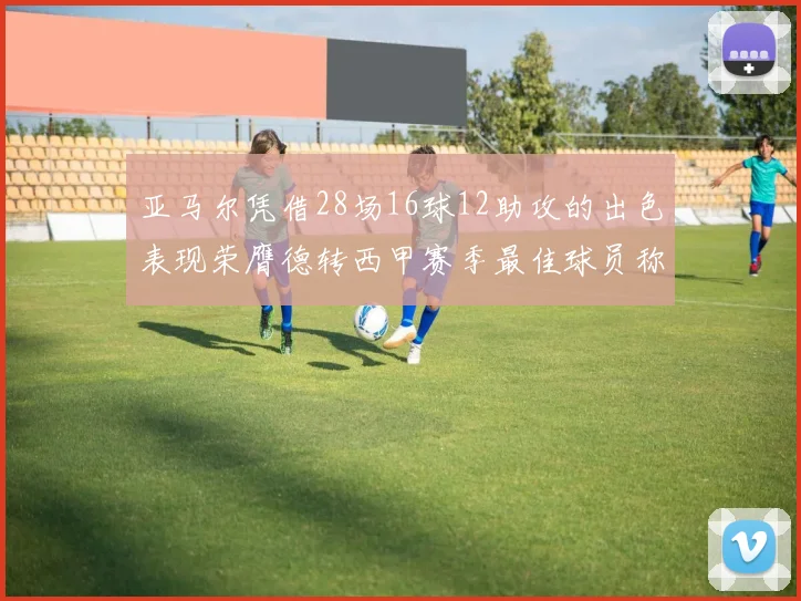 亚马尔凭借28场16球12助攻的出色表现荣膺德转西甲赛季最佳球员称号