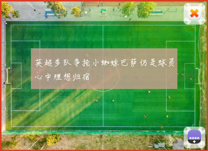英超多队争抢小蜘蛛巴萨仍是球员心中理想归宿